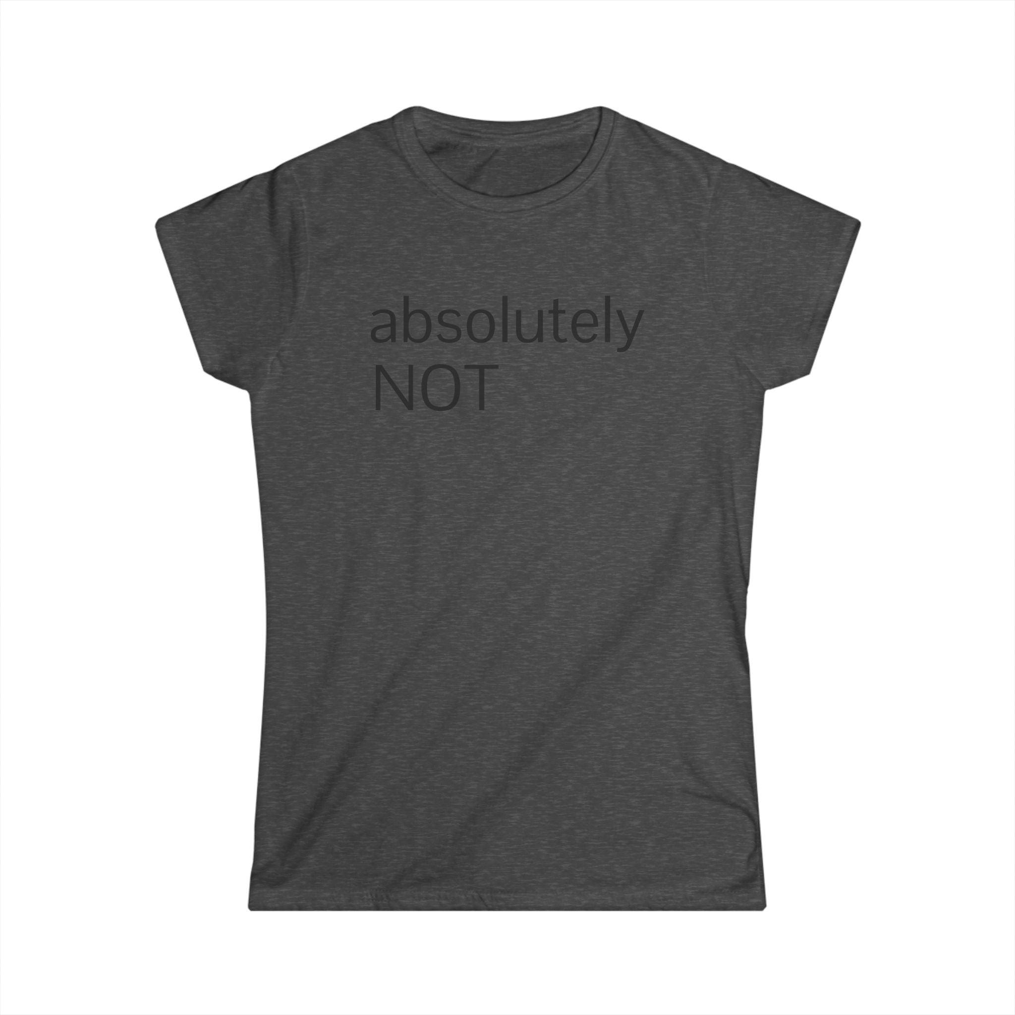 "absolutely NOT" Women's Tee — Funny Sarcastic Graphic Shirt