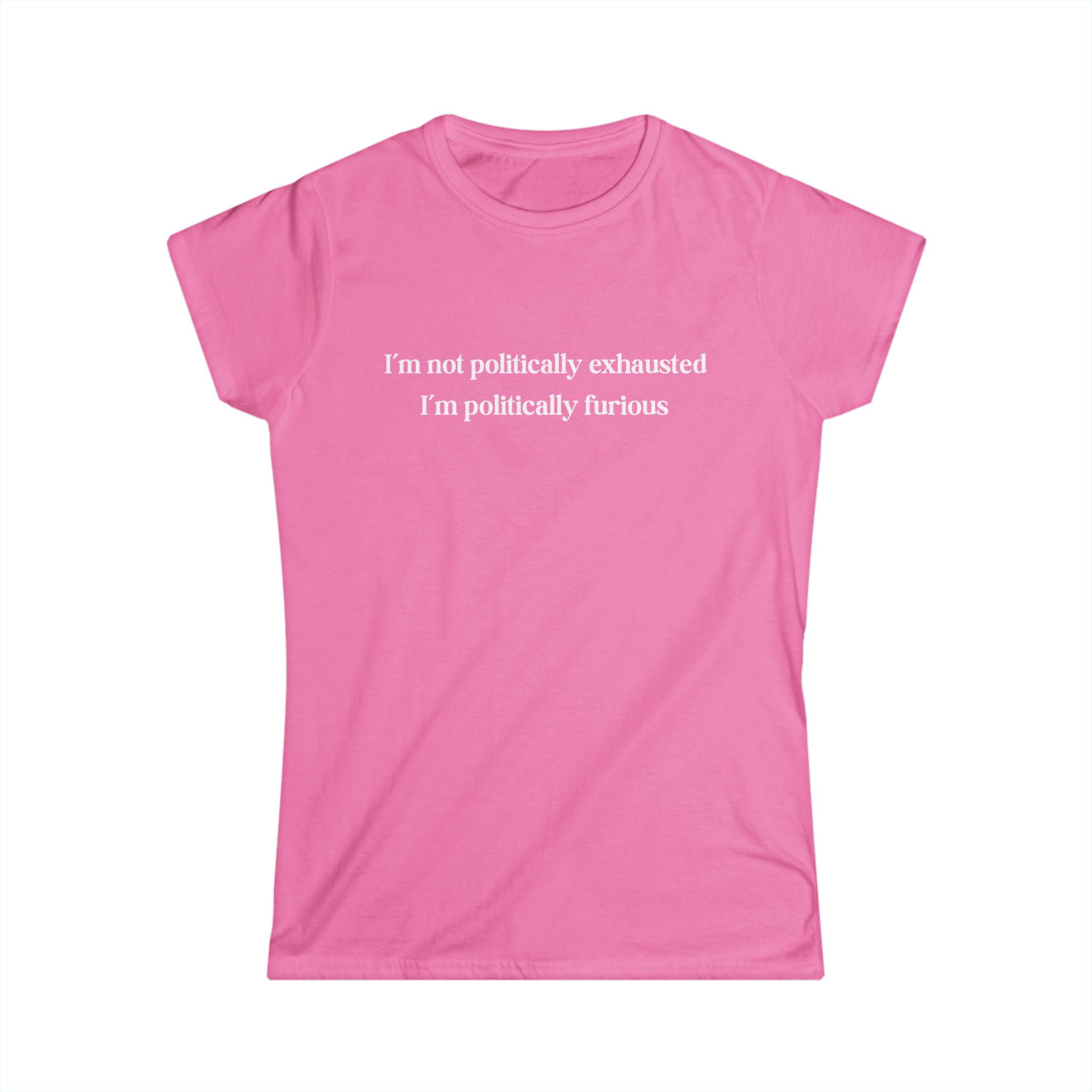 Pink feminist t-shirt with bold text reading I’m Not Politically Exhausted I’m Politically Furious