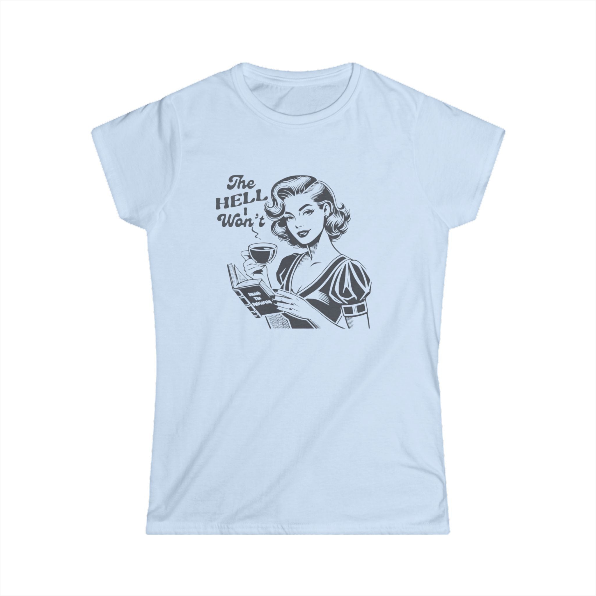 Light blue feminist graphic tee. Vintage retro illustration of a 1950s woman with coffee and a book that reads “Smash the Patriarchy.” Shirt text says “The Hell I Won’t.” Funny sarcastic women’s shirt, feminist gift, retro graphic tee, bold statement shirt for women.