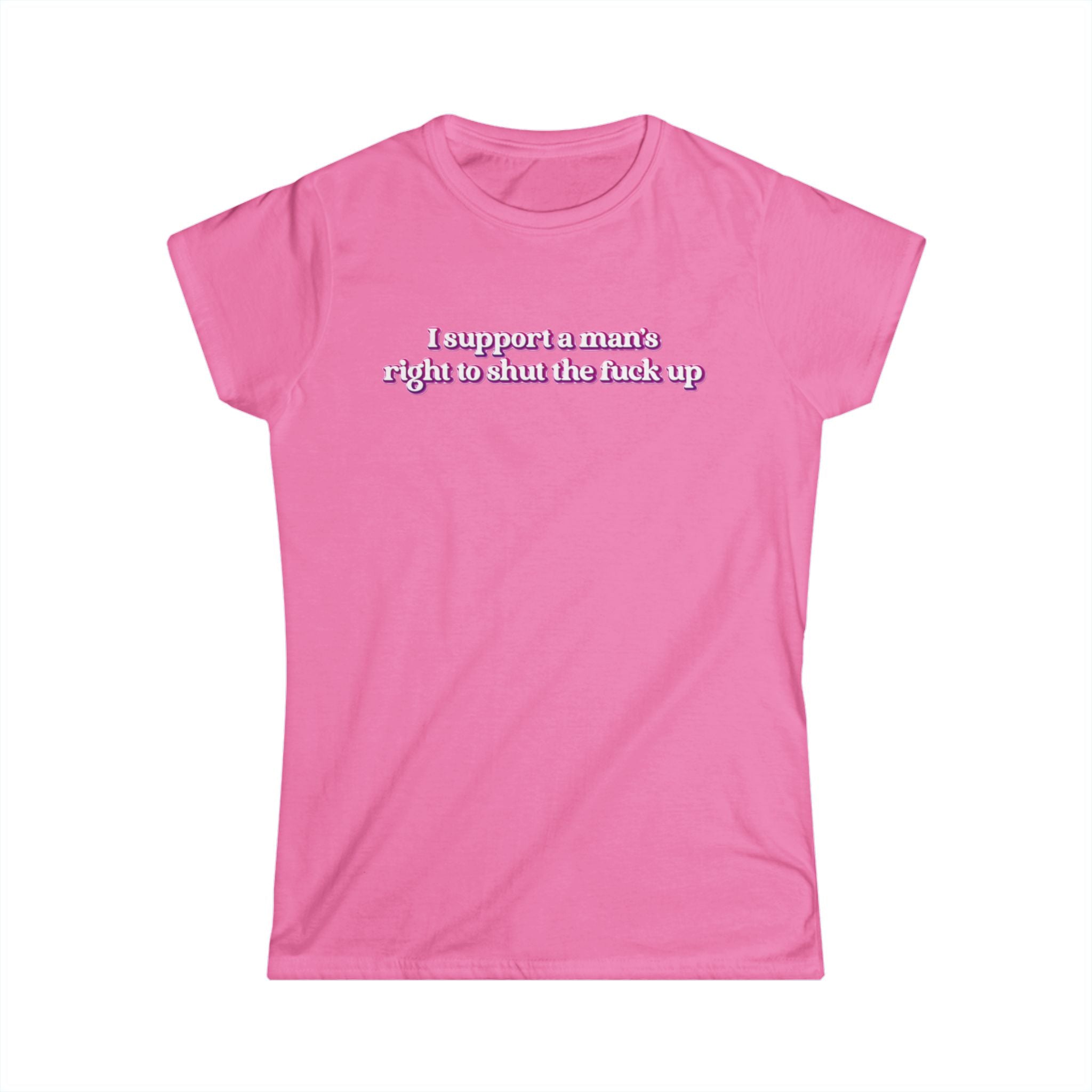 Women’s pink feminist t shirt with pink and white bubble text  “I support a man’s right to shut the fuck up”