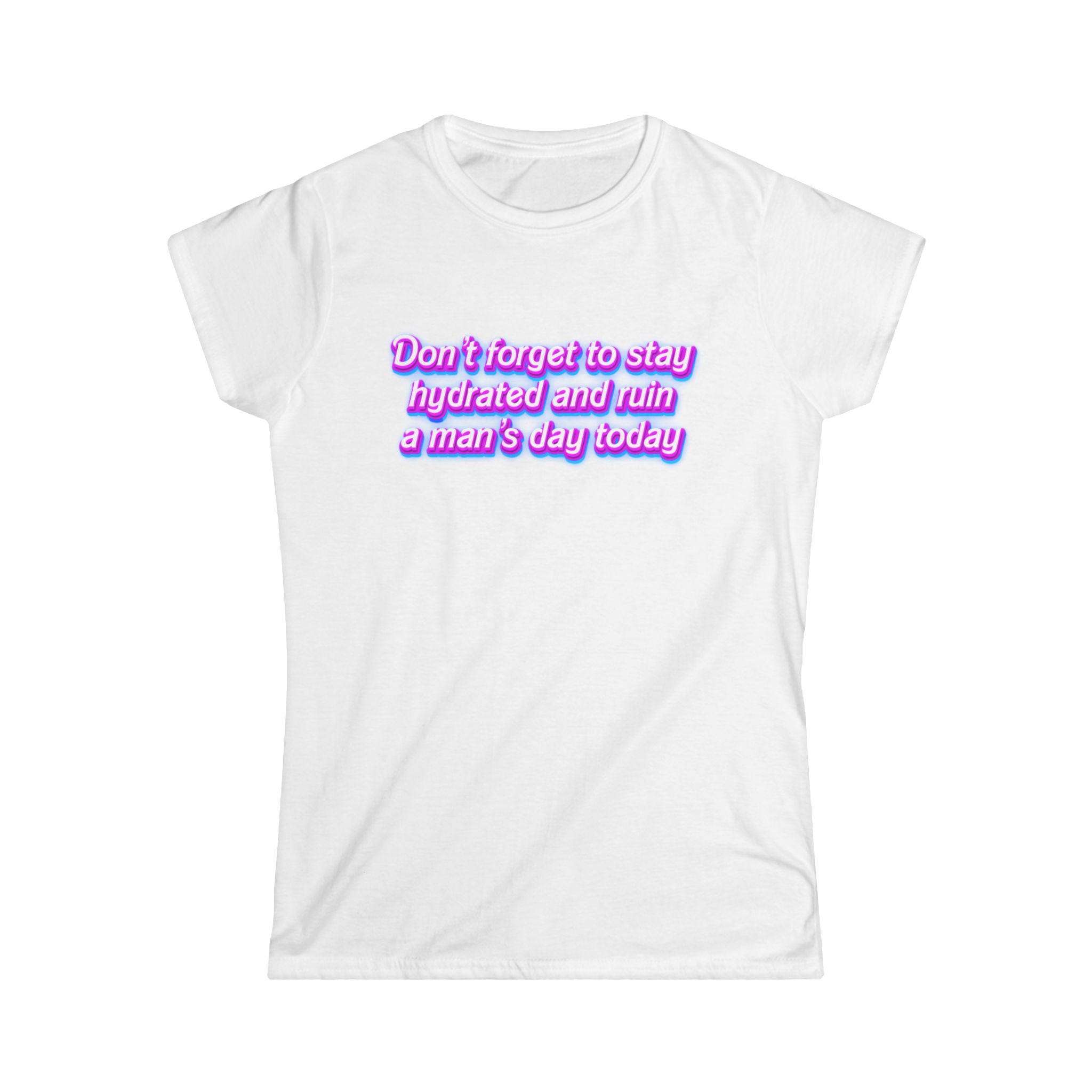“Don’t Forget to Stay Hydrated and Ruin a Man’s Day Today” feminist humor t-shirt in neon purple and pink retro text on a white tee